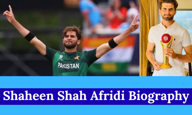 Shaheen Shah Afridi Biography